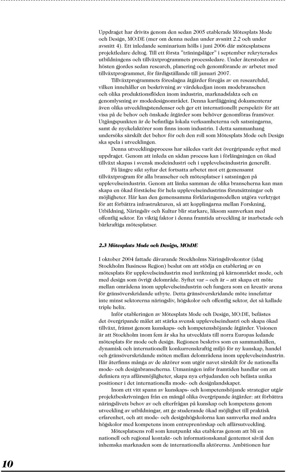 Under återstoden av hösten gjordes sedan research, planering och genomförande av arbetet med tillväxtprogrammet, för färdigställande till januari 2007.