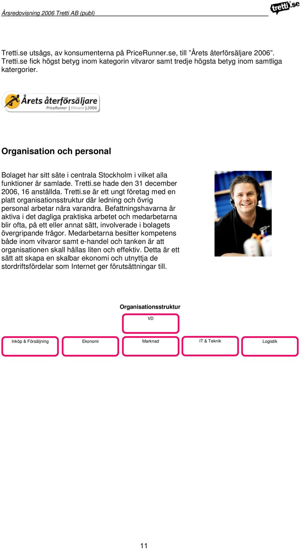 se hade den 31 december 2006, 16 anställda. Tretti.se är ett ungt företag med en platt organisationsstruktur där ledning och övrig personal arbetar nära varandra.