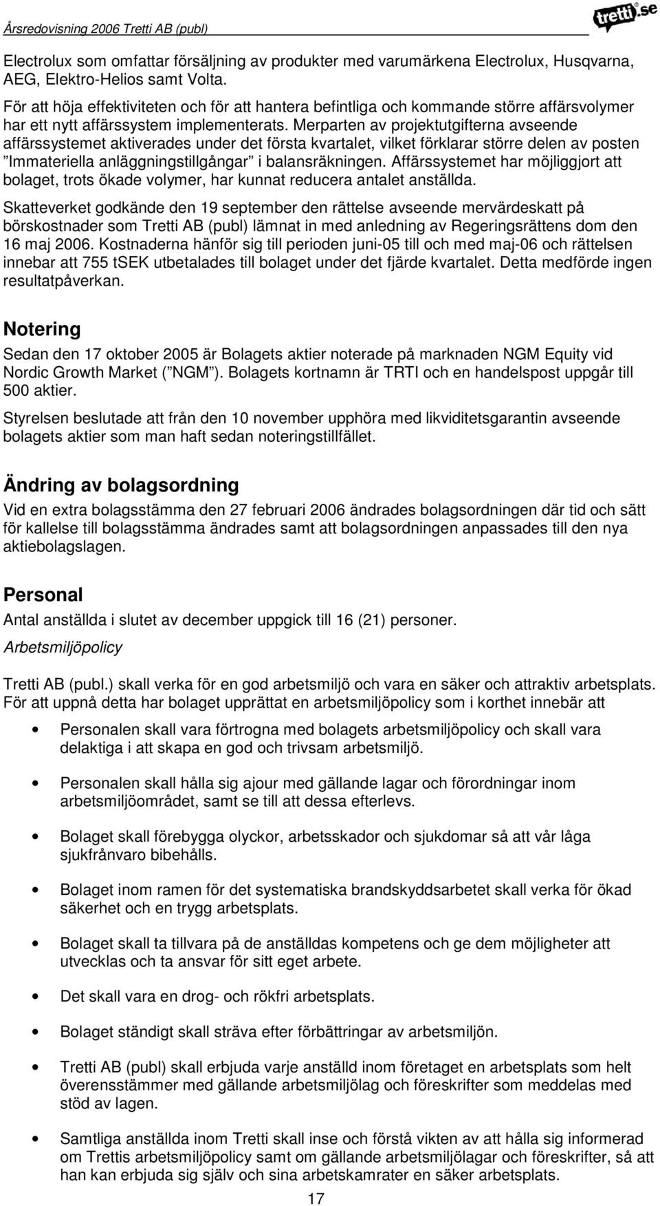 Merparten av projektutgifterna avseende affärssystemet aktiverades under det första kvartalet, vilket förklarar större delen av posten Immateriella anläggningstillgångar i balansräkningen.