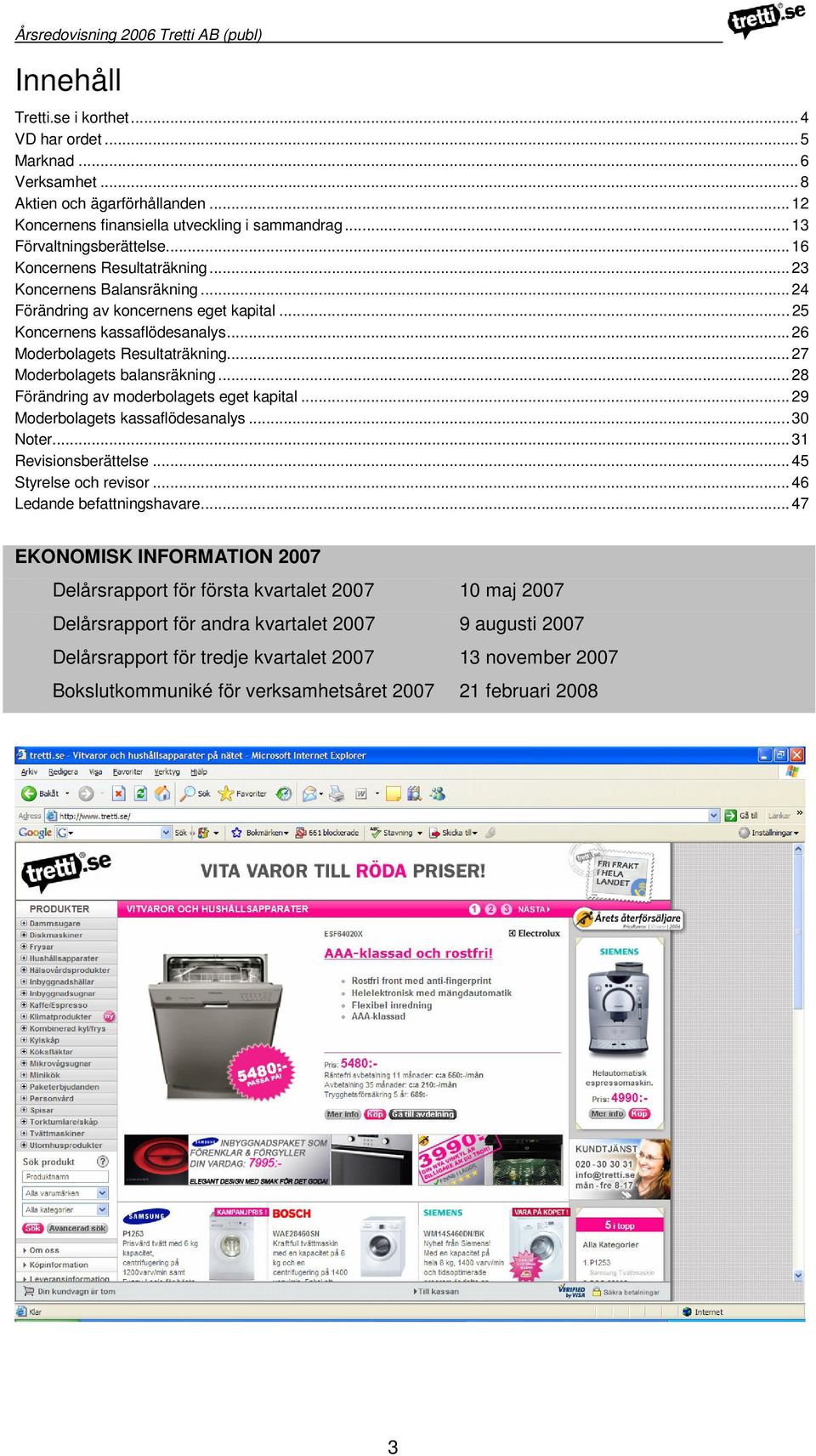 .. 27 Moderbolagets balansräkning... 28 Förändring av moderbolagets eget kapital... 29 Moderbolagets kassaflödesanalys... 30 Noter... 31 Revisionsberättelse... 45 Styrelse och revisor.