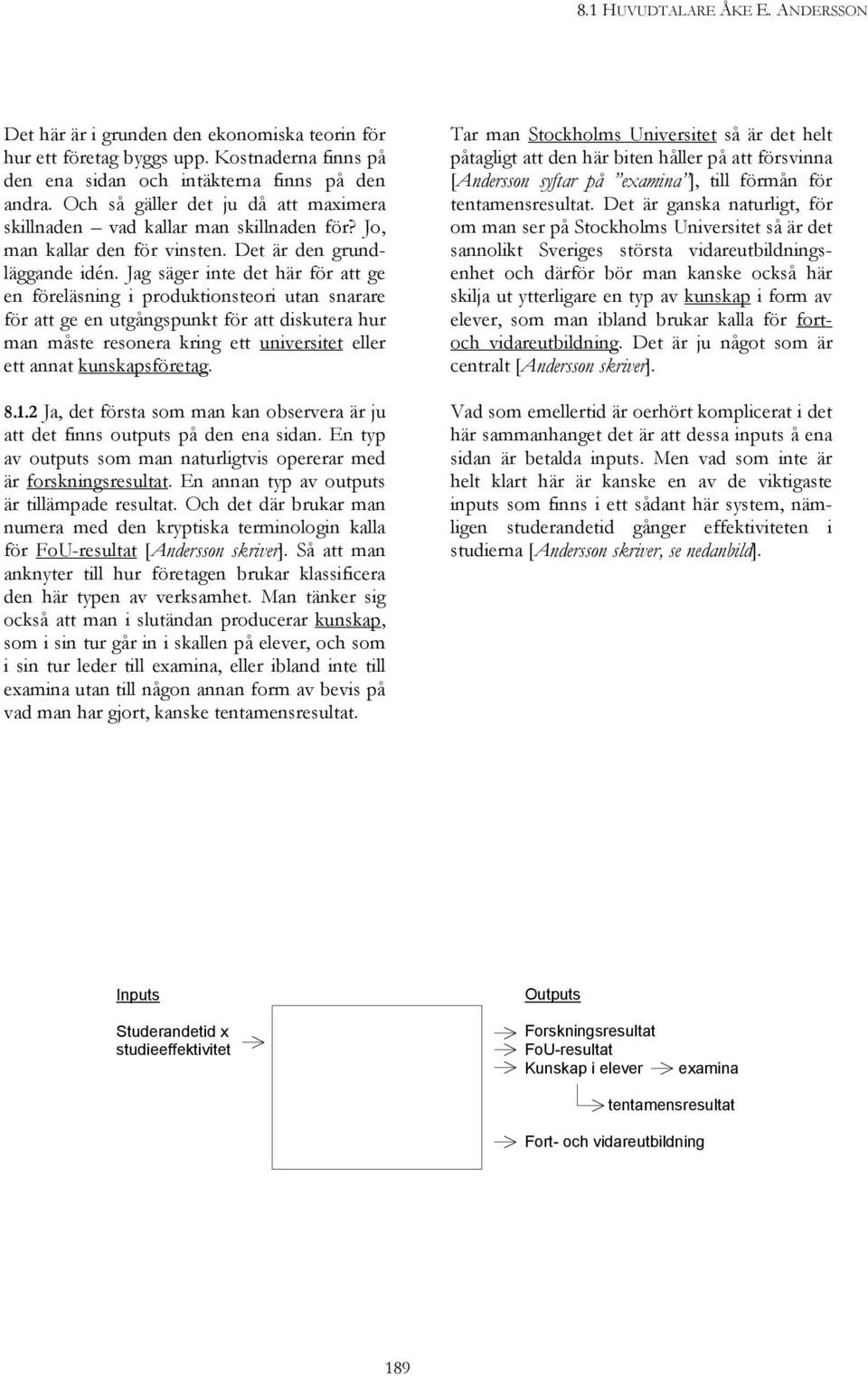 Jag säger inte det här för att ge en föreläsning i produktionsteori utan snarare för att ge en utgångspunkt för att diskutera hur man måste resonera kring ett universitet eller ett annat