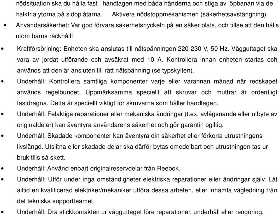 Vägguttaget ska vara av jordat utförande och avsäkrat med 10 A. Kontrollera innan enheten startas och används att den är ansluten till rätt nätspänning (se typskylten).