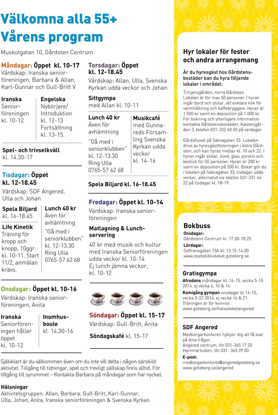 Spel- och trivselkväll kl. 14.30-17 Tisdagar: Öppet kl. 12-18.45 Värdskap: SDF Angered, Ulla och Johan Spela Biljard kl. 16-18.45 Life Kinetik Träning för kropp och knopp, 10ggr kl. 10-11.