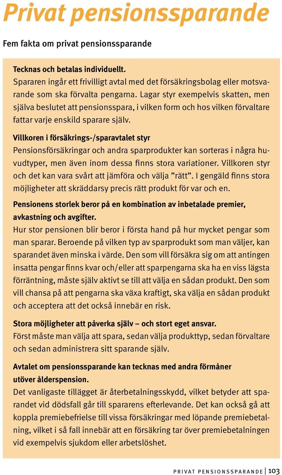 Villkoren i försäkrings-/sparavtalet styr Pensionsförsäkringar och andra sparprodukter kan sorteras i några huvudtyper, men även inom dessa finns stora variationer.