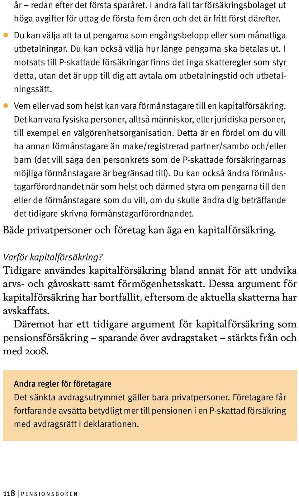 I motsats till P-skattade försäkringar finns det inga skatteregler som styr detta, utan det är upp till dig att avtala om utbetalningstid och utbetalningssätt.