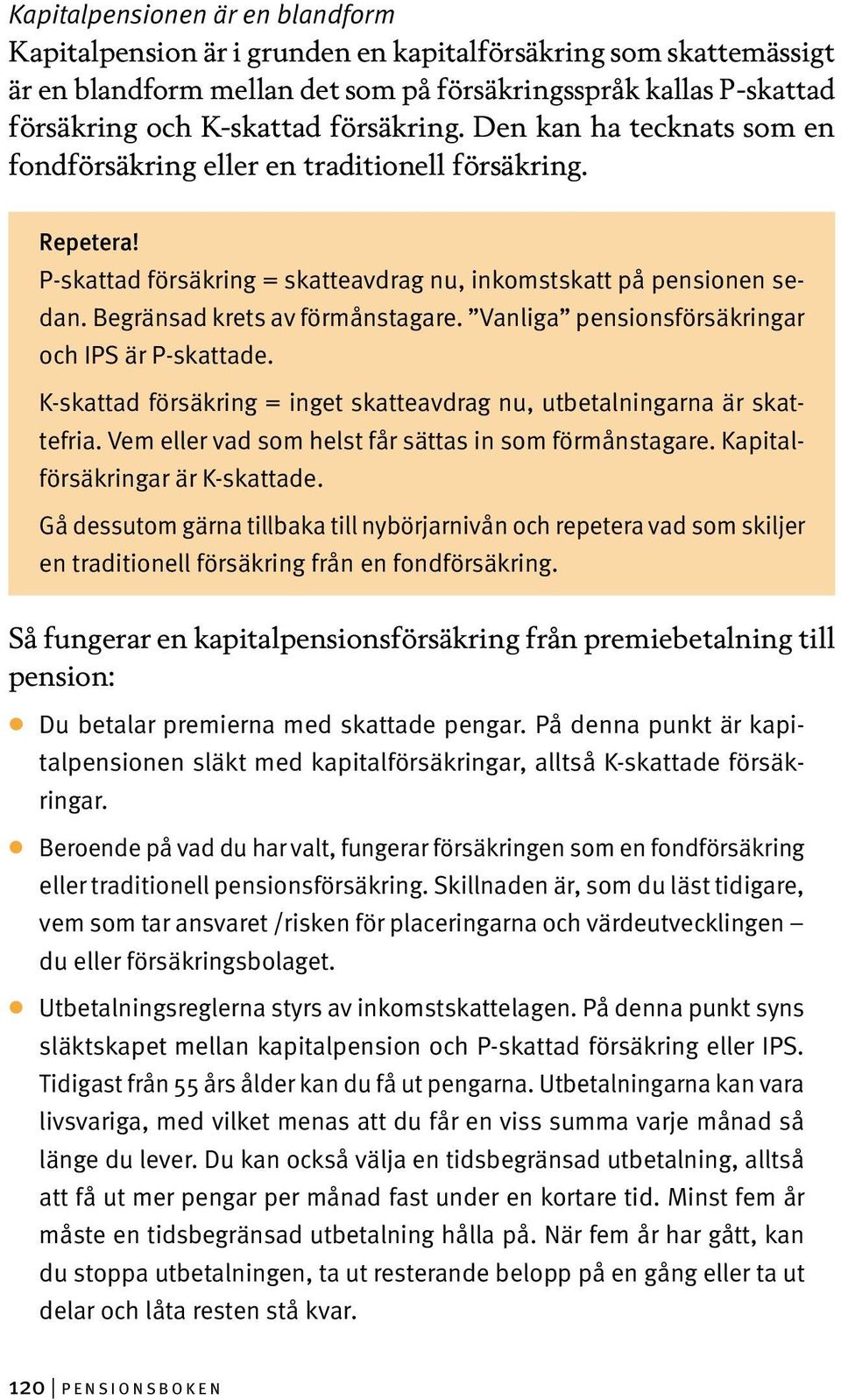 Begränsad krets av förmånstagare. Vanliga pensionsförsäkringar och IPS är P-skattade. K-skattad försäkring = inget skatteavdrag nu, utbetalningarna är skattefria.