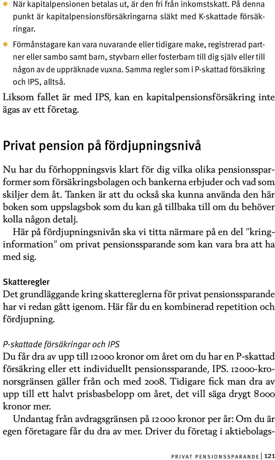 Samma regler som i P-skattad försäkring och IPS, alltså. Liksom fallet är med IPS, kan en kapitalpensionsförsäkring inte ägas av ett företag.