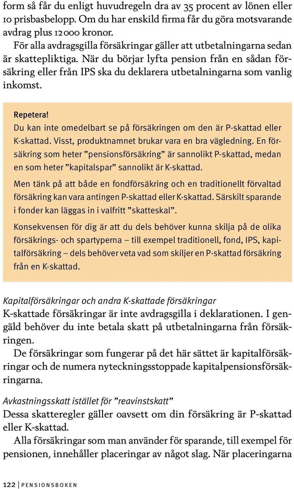 När du börjar lyfta pension från en sådan försäkring eller från IPS ska du deklarera utbetalningarna som vanlig inkomst. Repetera!