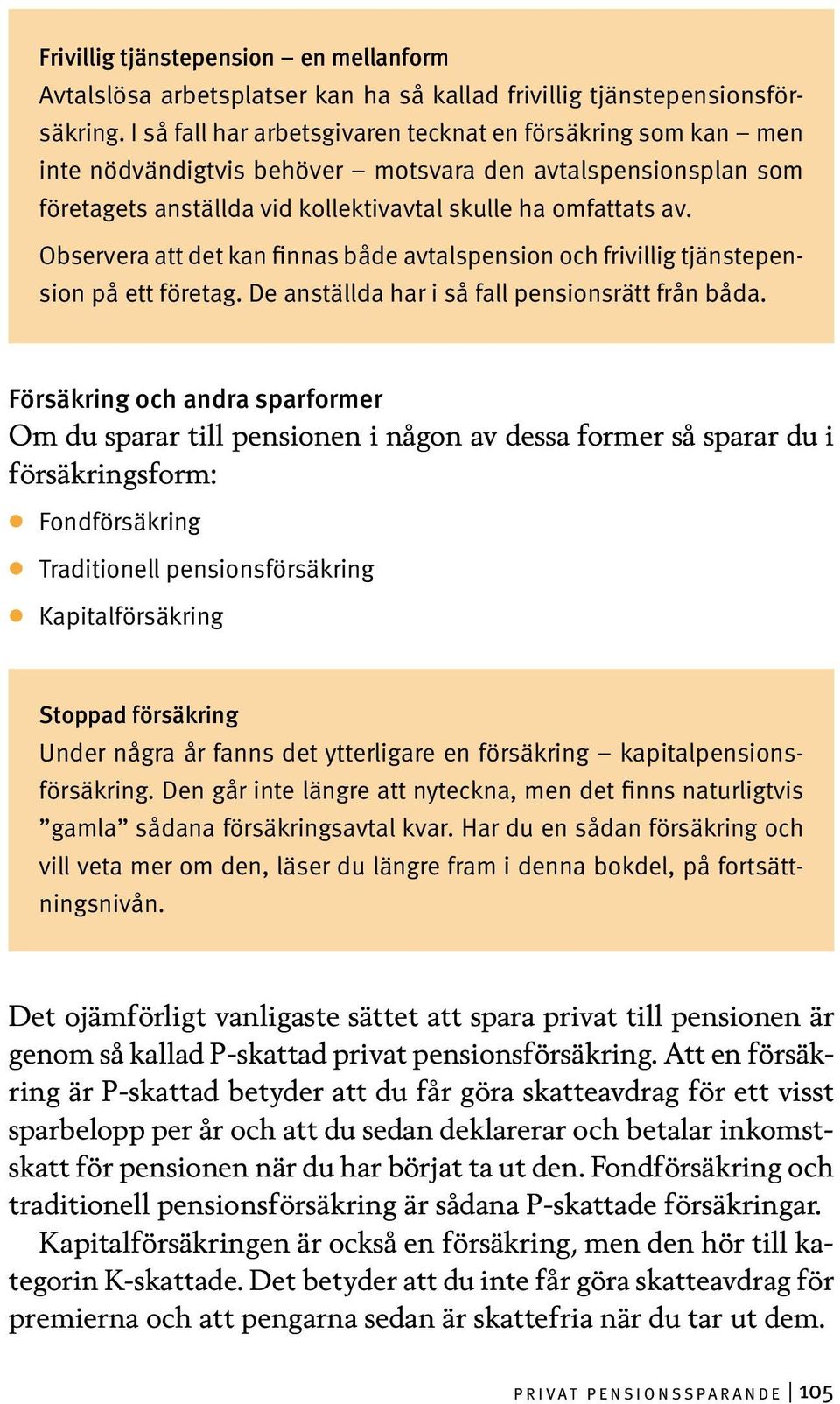 Observera att det kan finnas både avtalspension och frivillig tjänstepension på ett företag. De anställda har i så fall pensionsrätt från båda.