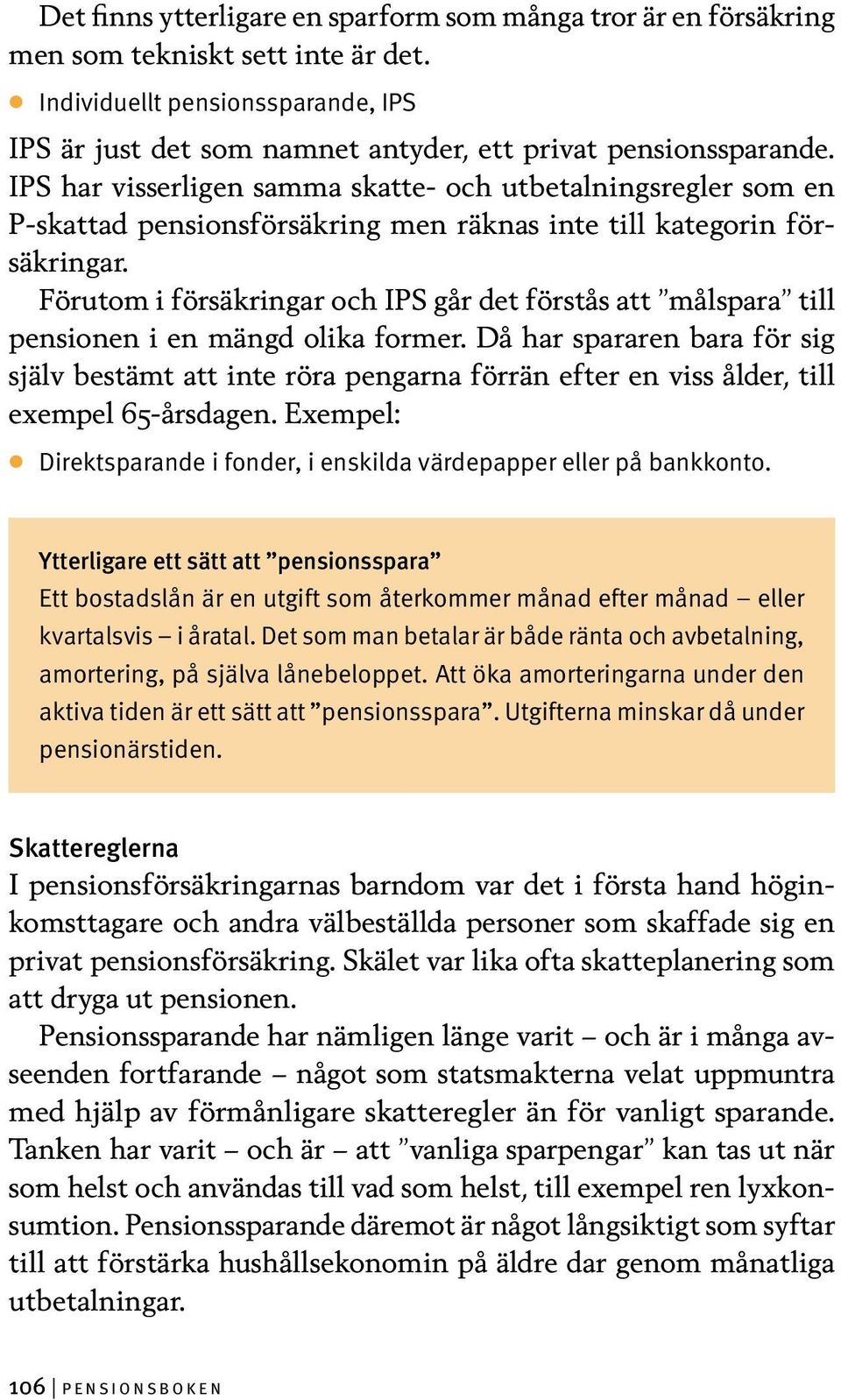 Förutom i försäkringar och IPS går det förstås att målspara till pensionen i en mängd olika former.