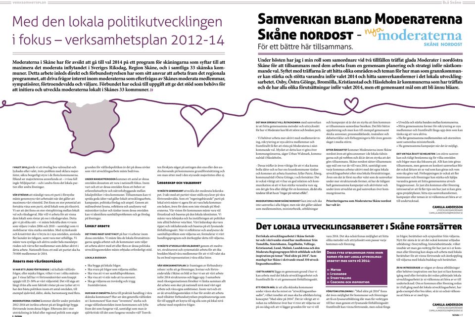 Detta arbete inleds direkt och förbundsstyrelsen har som sitt ansvar att arbeta fram det regionala programmet, att driva frågor internt inom moderaterna som efterfrågas av Skånes moderata medlemmar,