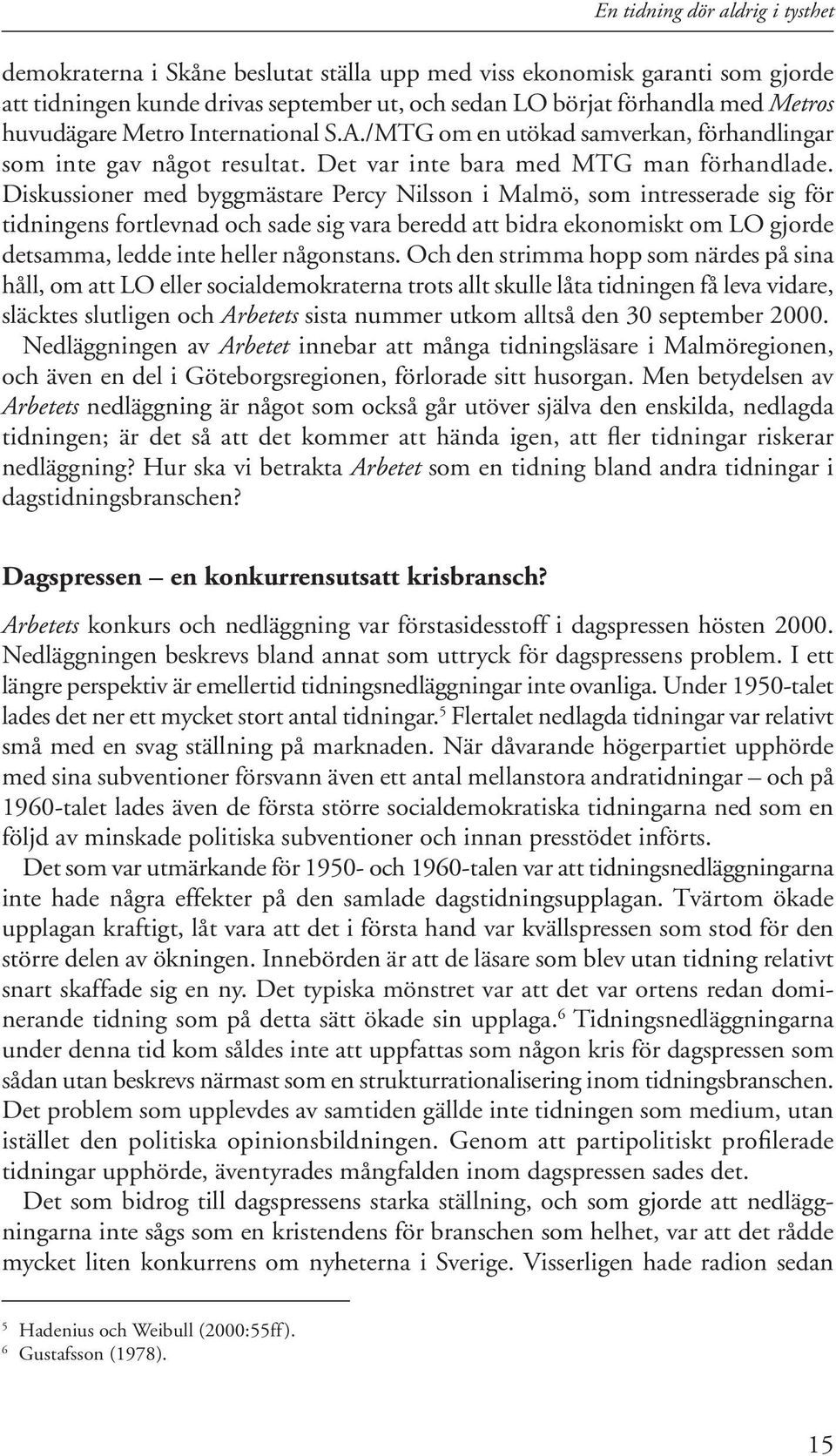 Diskussioner med byggmästare Percy Nilsson i Malmö, som intresserade sig för tidningens fortlevnad och sade sig vara beredd att bidra ekonomiskt om LO gjorde detsamma, ledde inte heller någonstans.