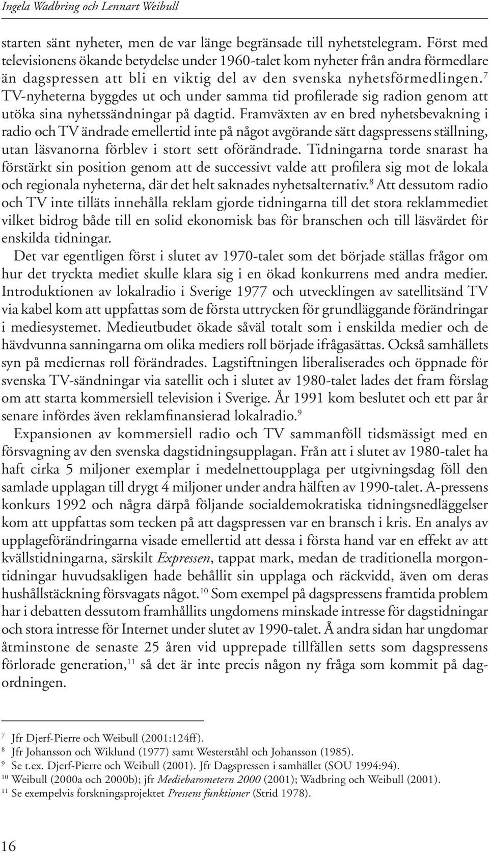 7 TV-nyheterna byggdes ut och under samma tid profilerade sig radion genom att utöka sina nyhetssändningar på dagtid.