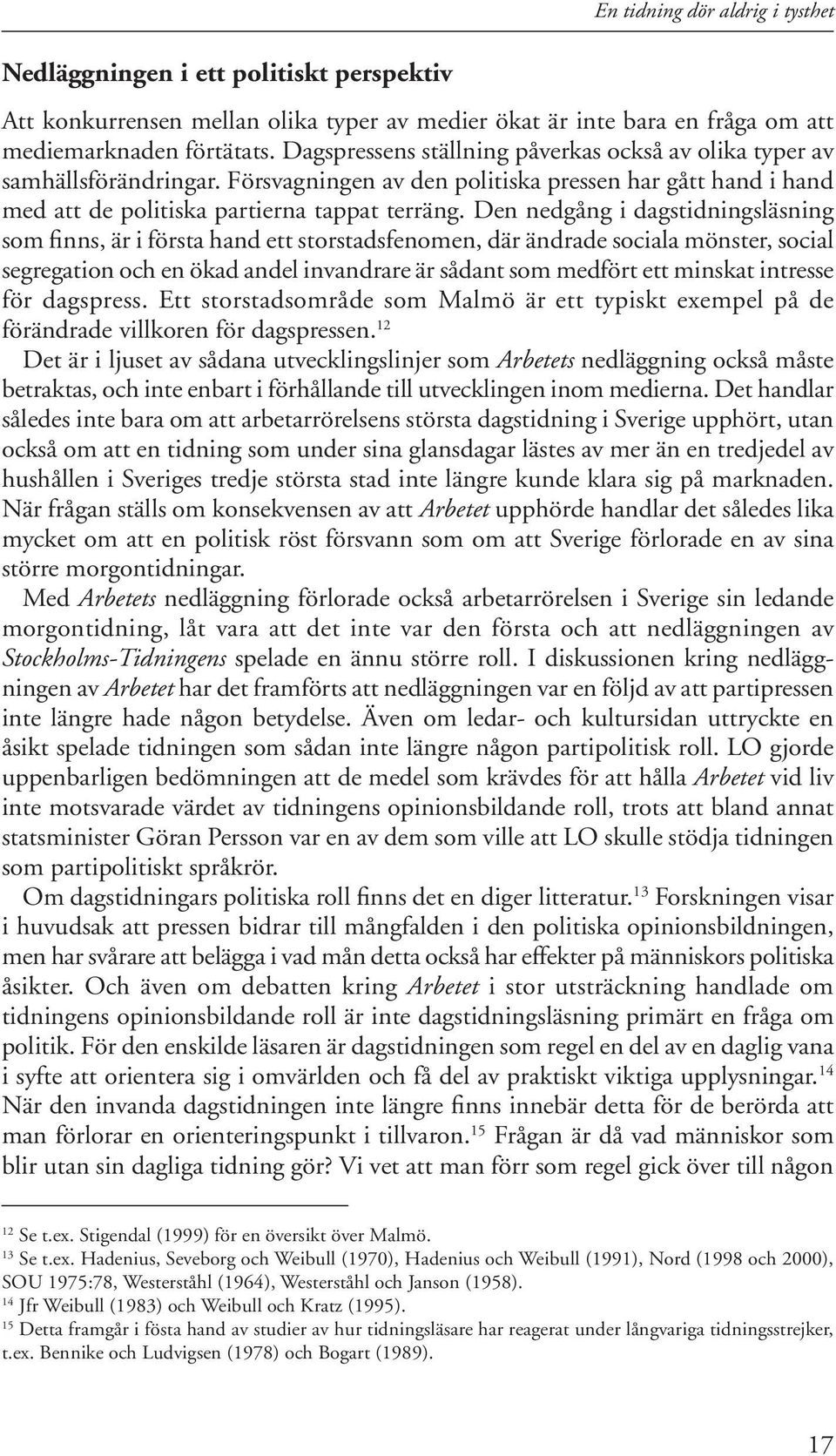 Den nedgång i dagstidningsläsning som finns, är i första hand ett storstadsfenomen, där ändrade sociala mönster, social segregation och en ökad andel invandrare är sådant som medfört ett minskat