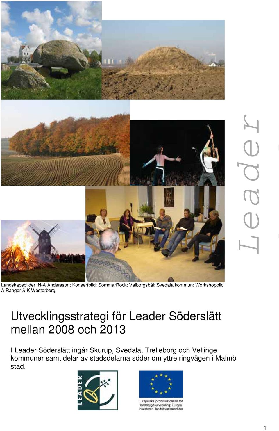 Söderslätt mellan 2008 och 2013 I Leader Söderslätt ingår Skurup, Svedala,