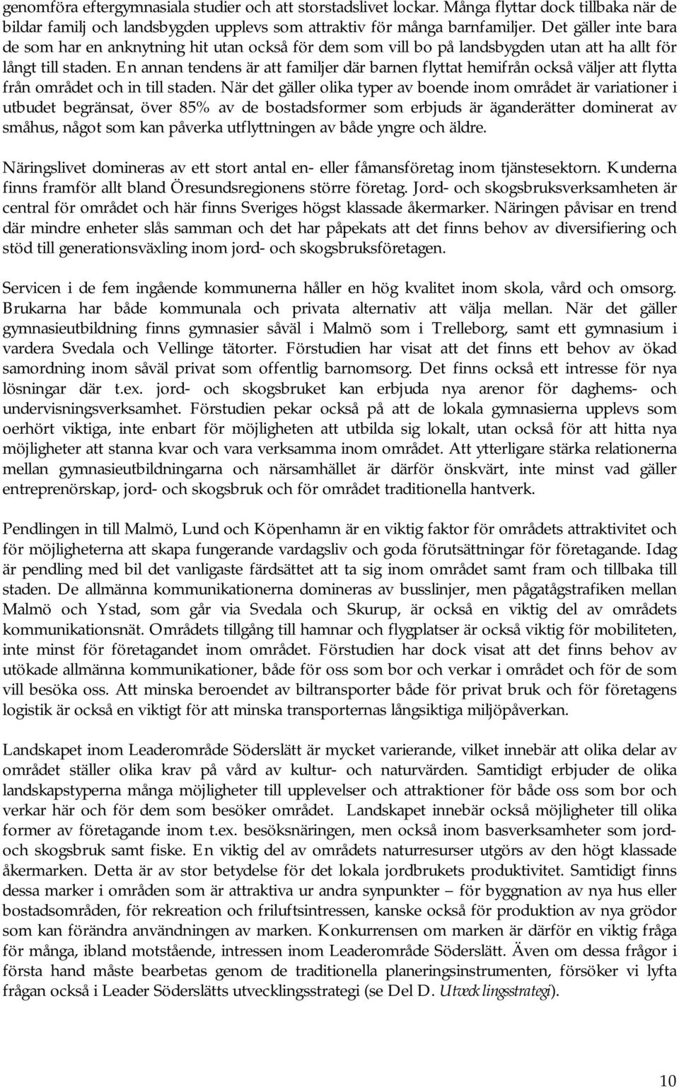 En annan tendens är att familjer där barnen flyttat hemifrån också väljer att flytta från området och in till staden.