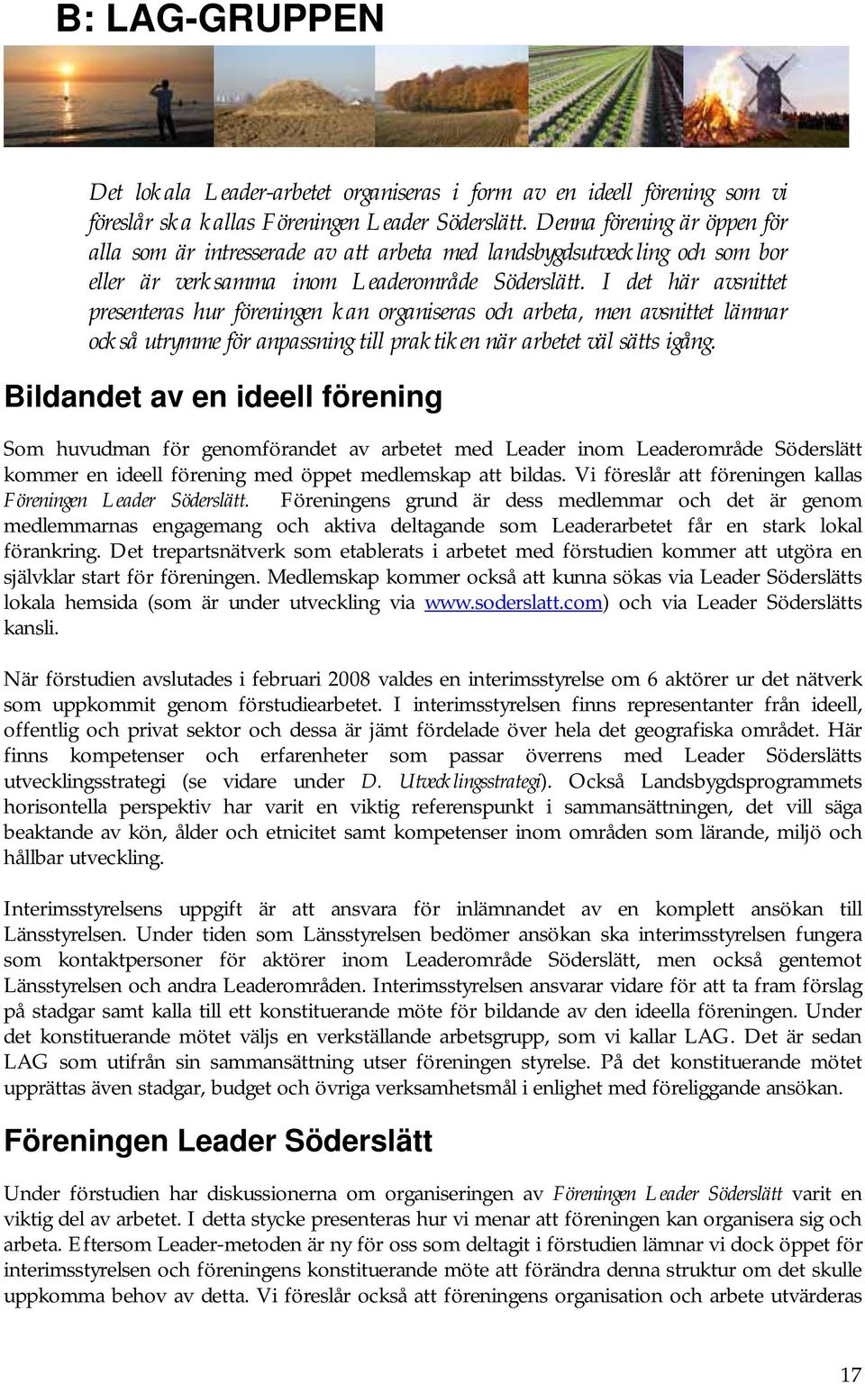 I det här avsnittet presenteras hur föreningen kan organiseras och arbeta, men avsnittet lämnar också utrymme för anpassning till praktiken när arbetet väl sätts igång.