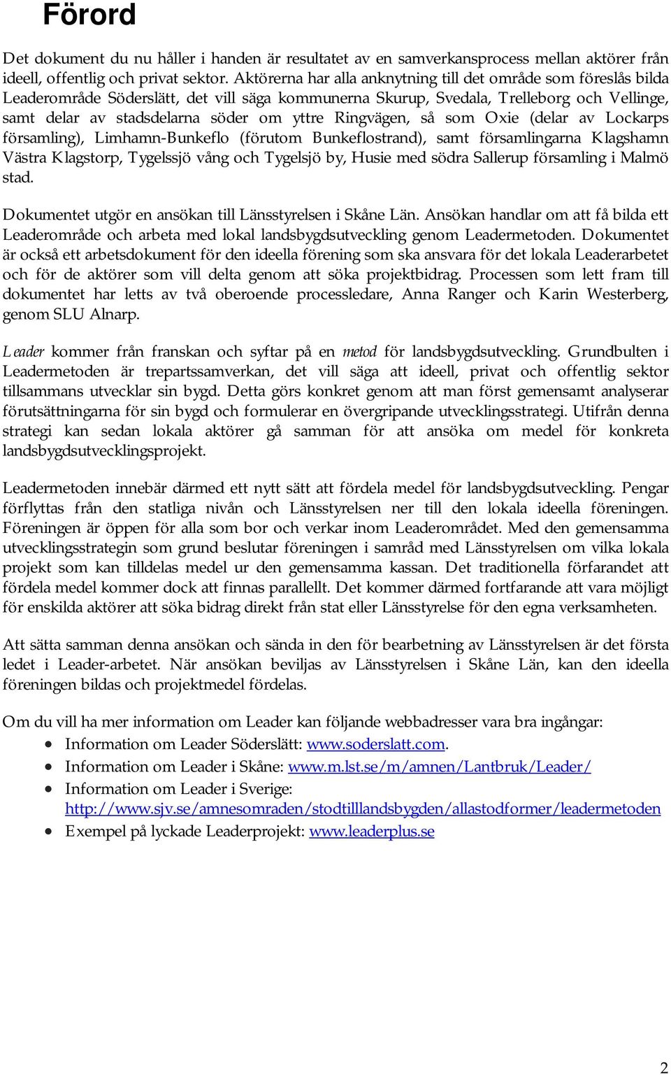 Ringvägen, så som Oxie (delar av Lockarps församling), Limhamn-Bunkeflo (förutom Bunkeflostrand), samt församlingarna Klagshamn Västra Klagstorp, Tygelssjö vång och Tygelsjö by, Husie med södra