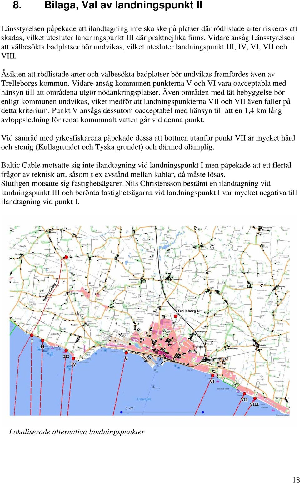 Åsikten att rödlistade arter och välbesökta badplatser bör undvikas framfördes även av Trelleborgs kommun.