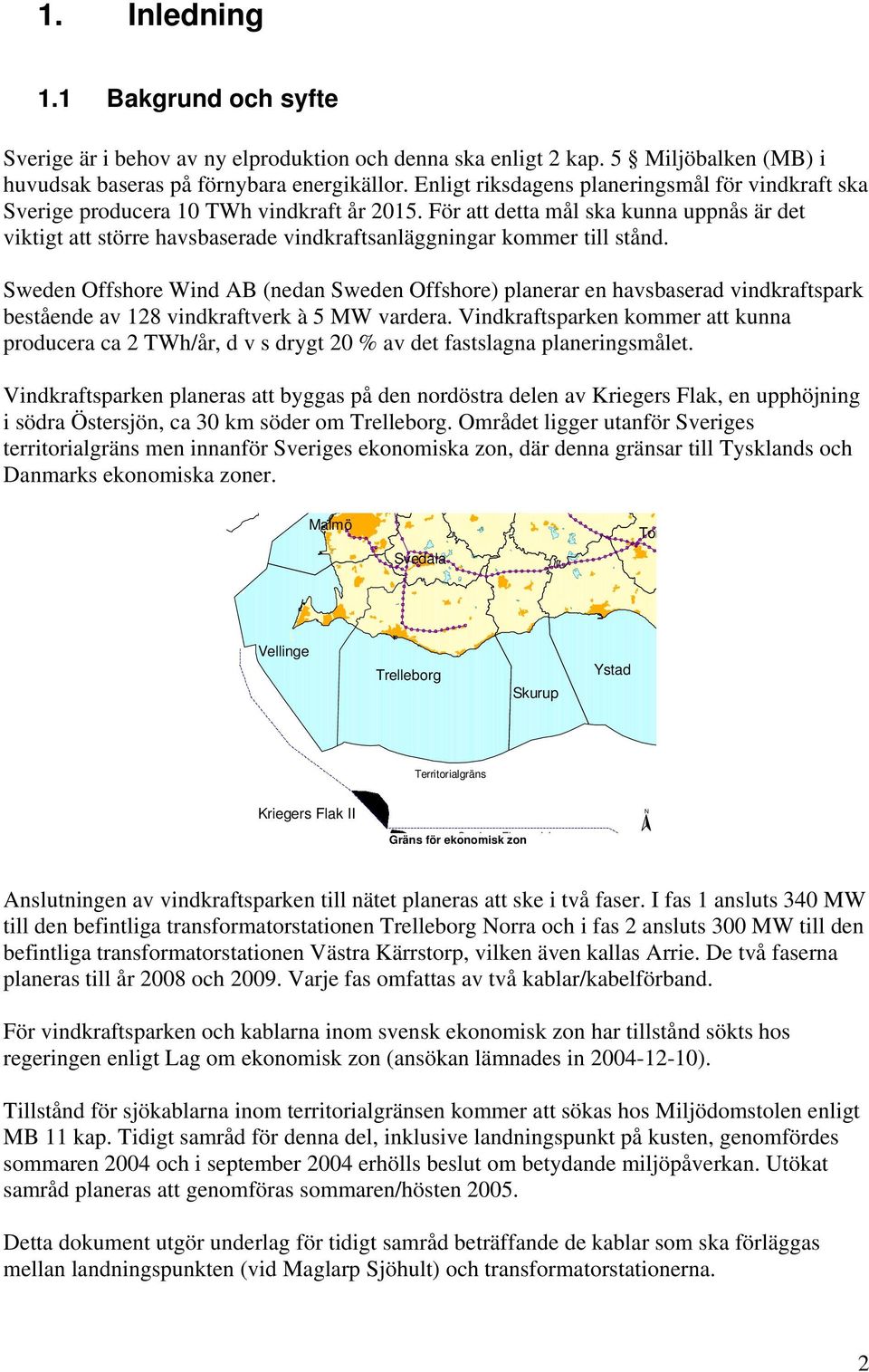 För att detta mål ska kunna uppnås är det viktigt att större havsbaserade vindkraftsanläggningar kommer till stånd.