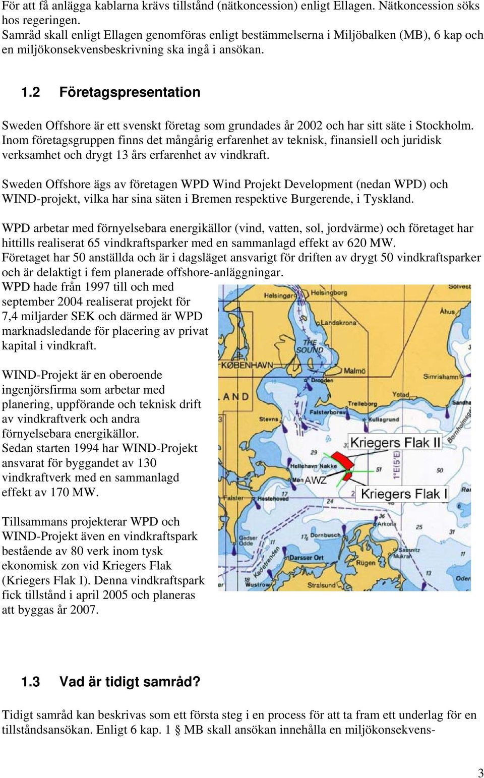 2 Företagspresentation Sweden Offshore är ett svenskt företag som grundades år 2002 och har sitt säte i Stockholm.