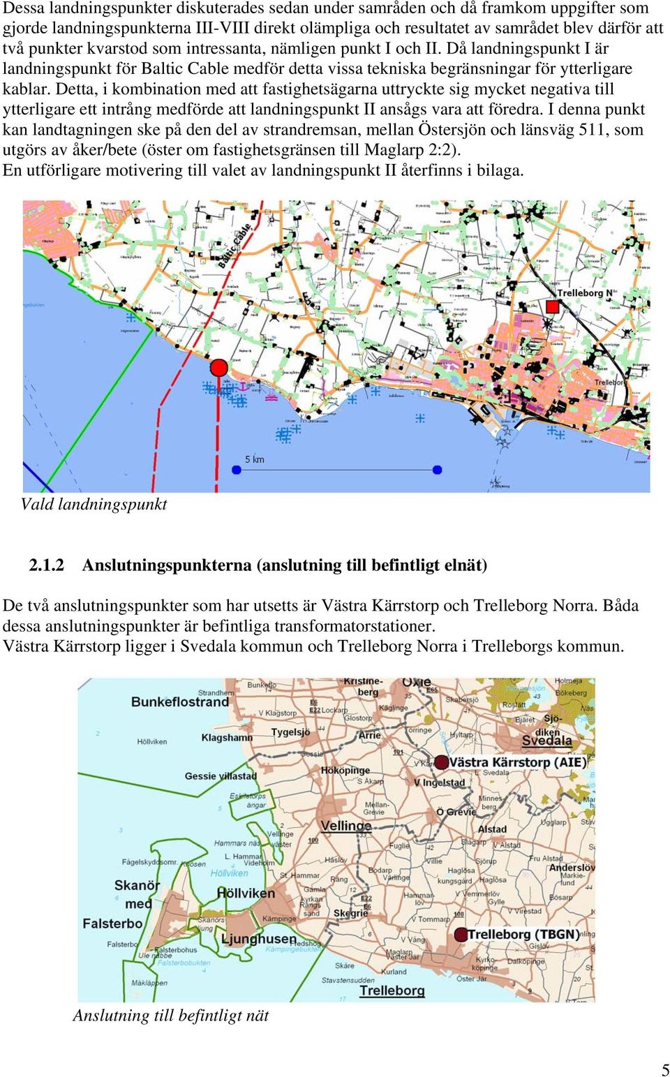 Detta, i kombination med att fastighetsägarna uttryckte sig mycket negativa till ytterligare ett intrång medförde att landningspunkt II ansågs vara att föredra.