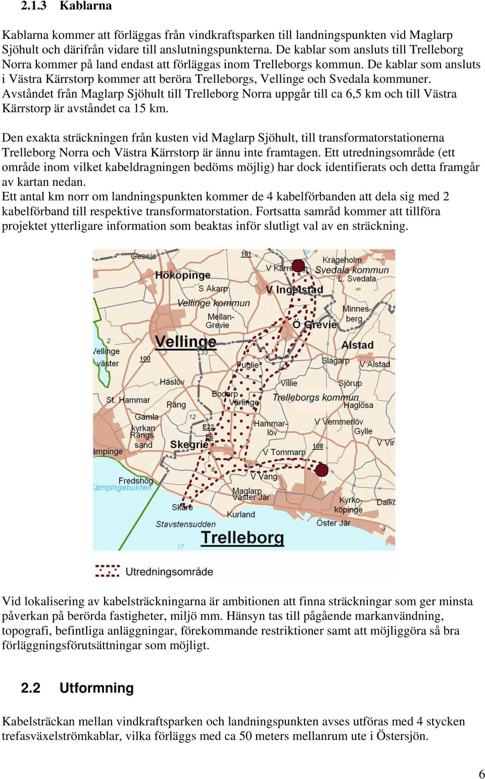 De kablar som ansluts i Västra Kärrstorp kommer att beröra Trelleborgs, Vellinge och Svedala kommuner.