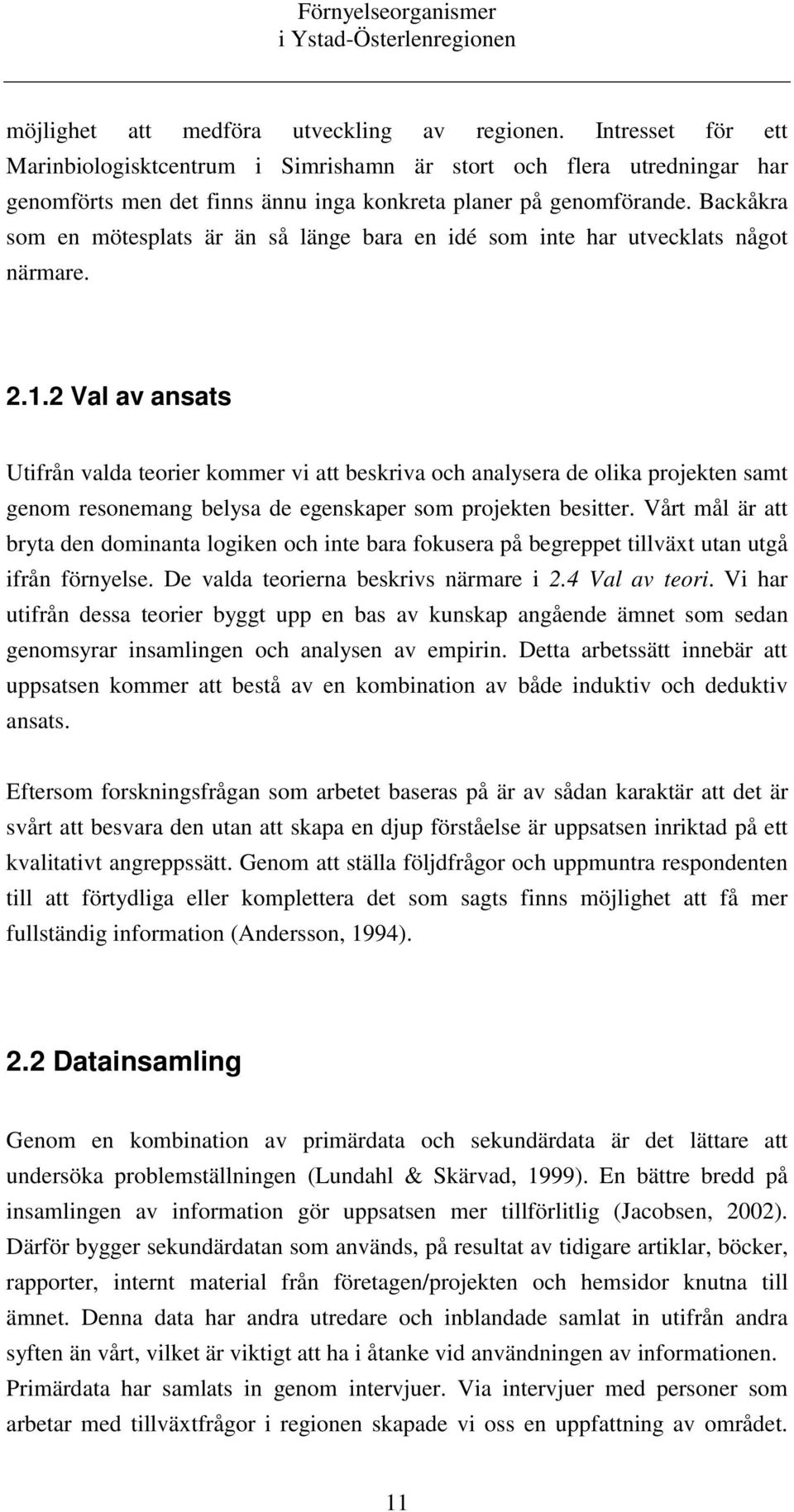 Backåkra som en mötesplats är än så länge bara en idé som inte har utvecklats något närmare. 2.1.