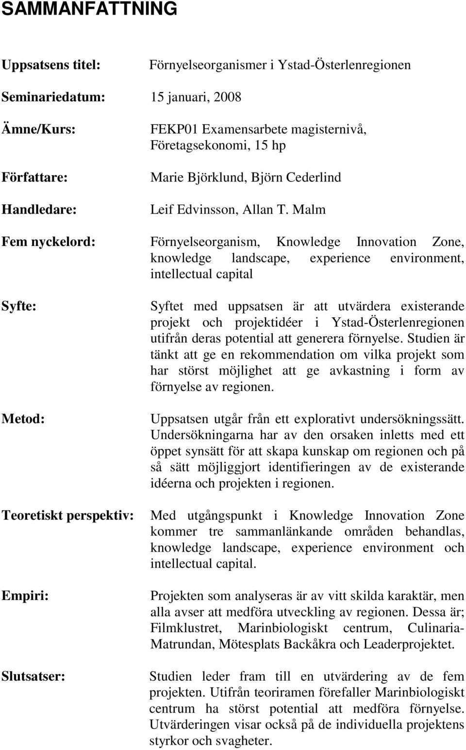 Malm Fem nyckelord: Förnyelseorganism, Knowledge Innovation Zone, knowledge landscape, experience environment, intellectual capital Syfte: Metod: Teoretiskt perspektiv: Empiri: Slutsatser: Syftet med