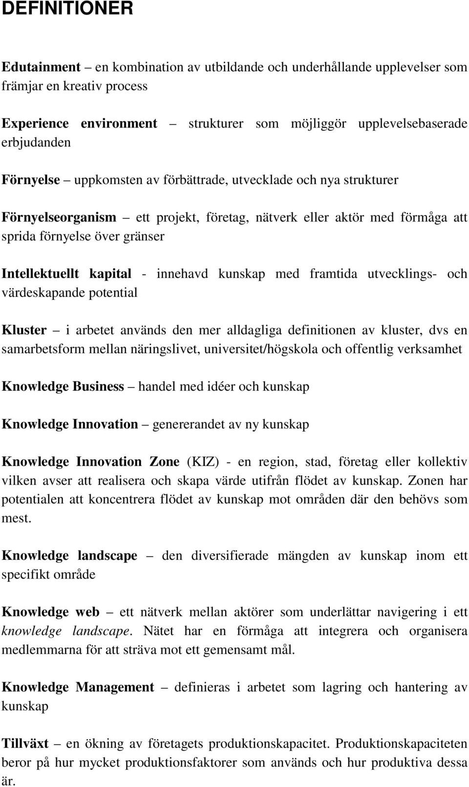 innehavd kunskap med framtida utvecklings- och värdeskapande potential Kluster i arbetet används den mer alldagliga definitionen av kluster, dvs en samarbetsform mellan näringslivet,