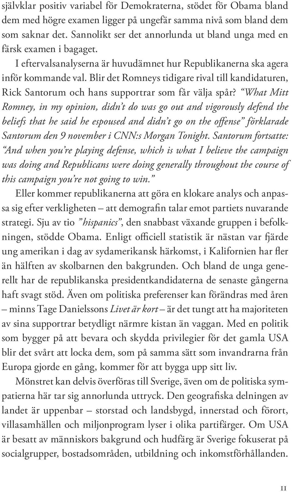 Blir det Romneys tidigare rival till kandidaturen, Rick Santorum och hans supportrar som får välja spår?