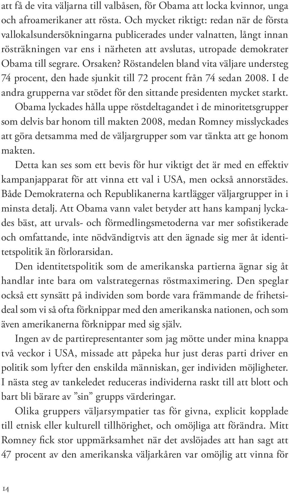 Orsaken? Röstandelen bland vita väljare understeg 74 procent, den hade sjunkit till 72 procent från 74 sedan 2008. I de andra grupperna var stödet för den sittande presidenten mycket starkt.