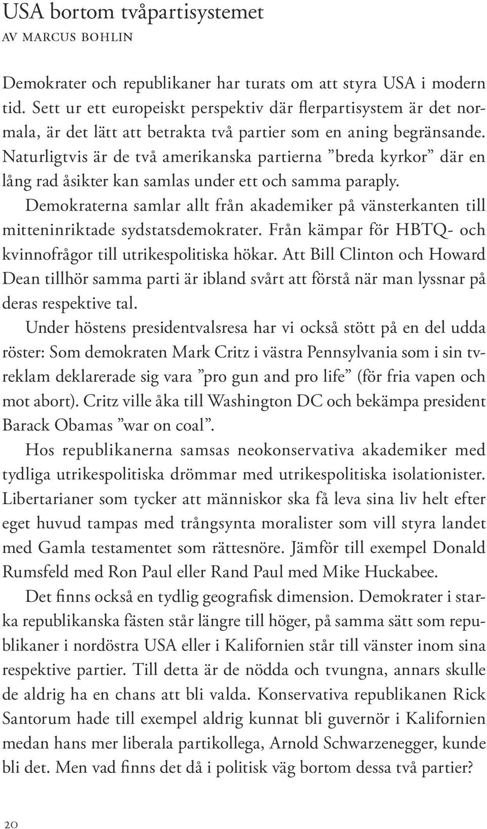 Naturligtvis är de två amerikanska partierna breda kyrkor där en lång rad åsikter kan samlas under ett och samma paraply.