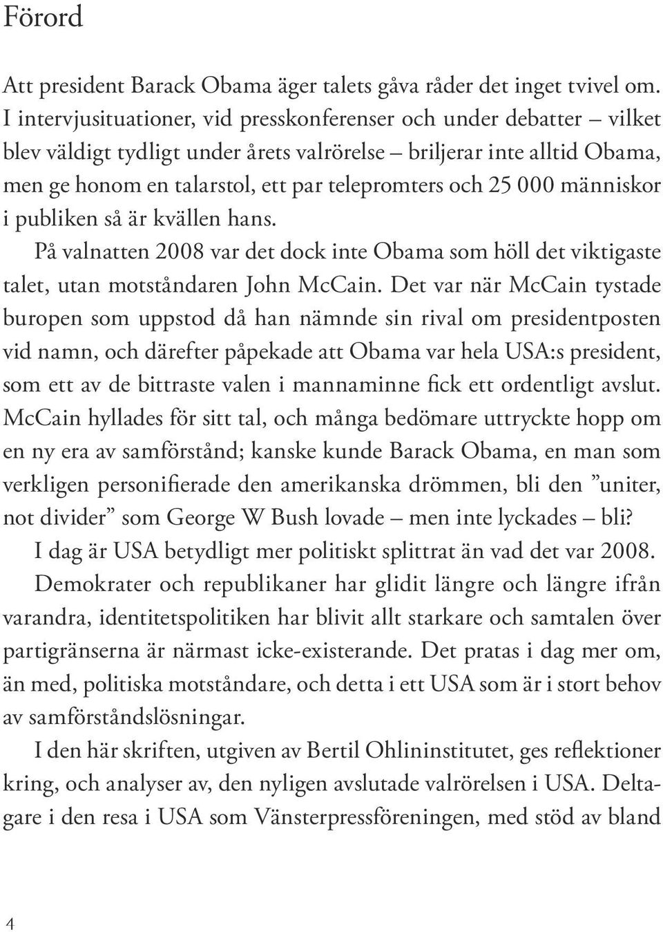 000 människor i publiken så är kvällen hans. På valnatten 2008 var det dock inte Obama som höll det viktigaste talet, utan motståndaren John McCain.