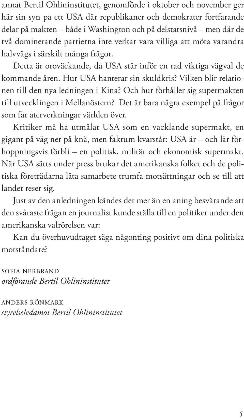 Hur USA hanterar sin skuldkris? Vilken blir relationen till den nya ledningen i Kina? Och hur förhåller sig supermakten till utvecklingen i Mellanöstern?