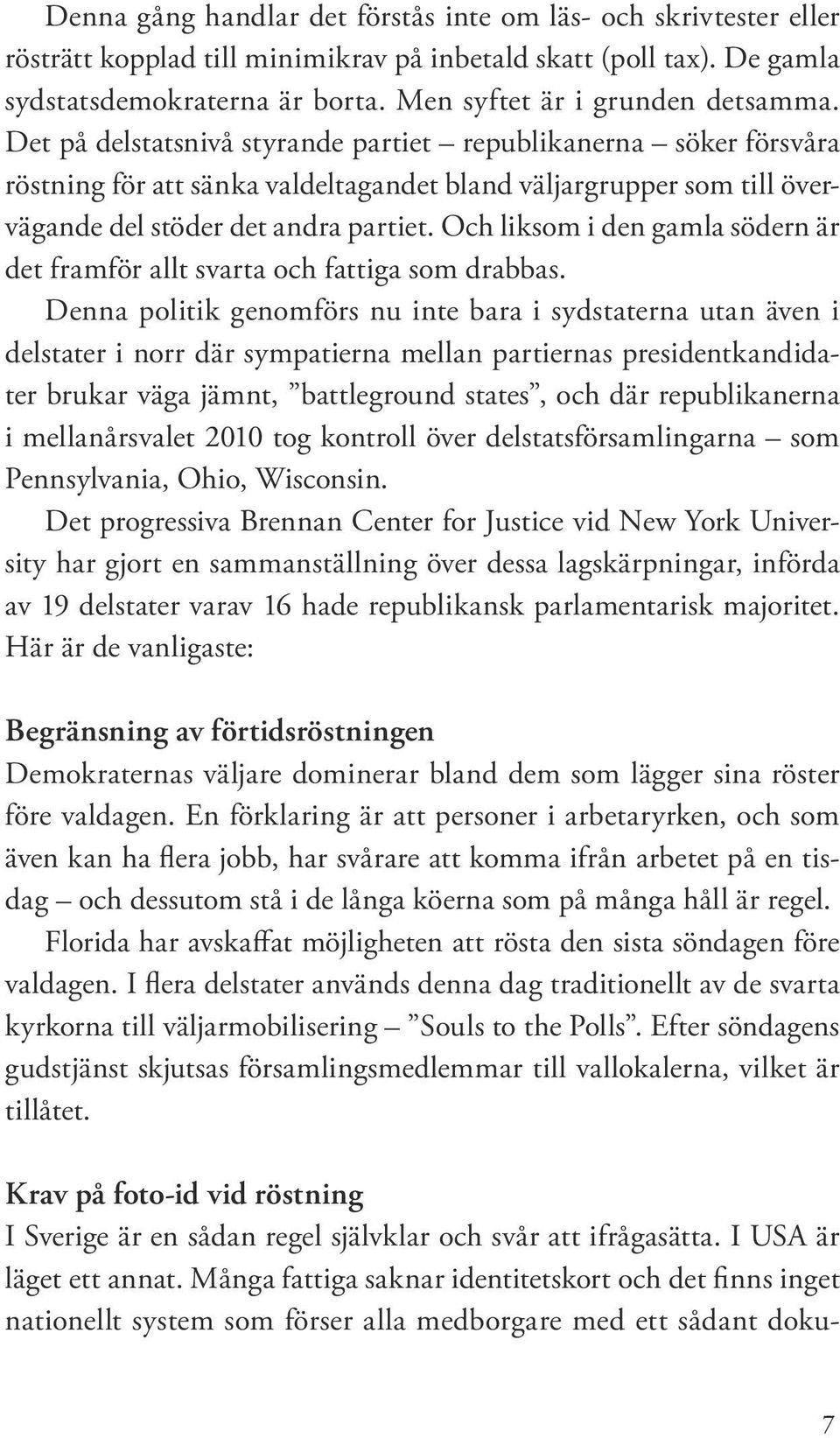 Det på delstatsnivå styrande partiet republikanerna söker försvåra röstning för att sänka valdeltagandet bland väljargrupper som till övervägande del stöder det andra partiet.