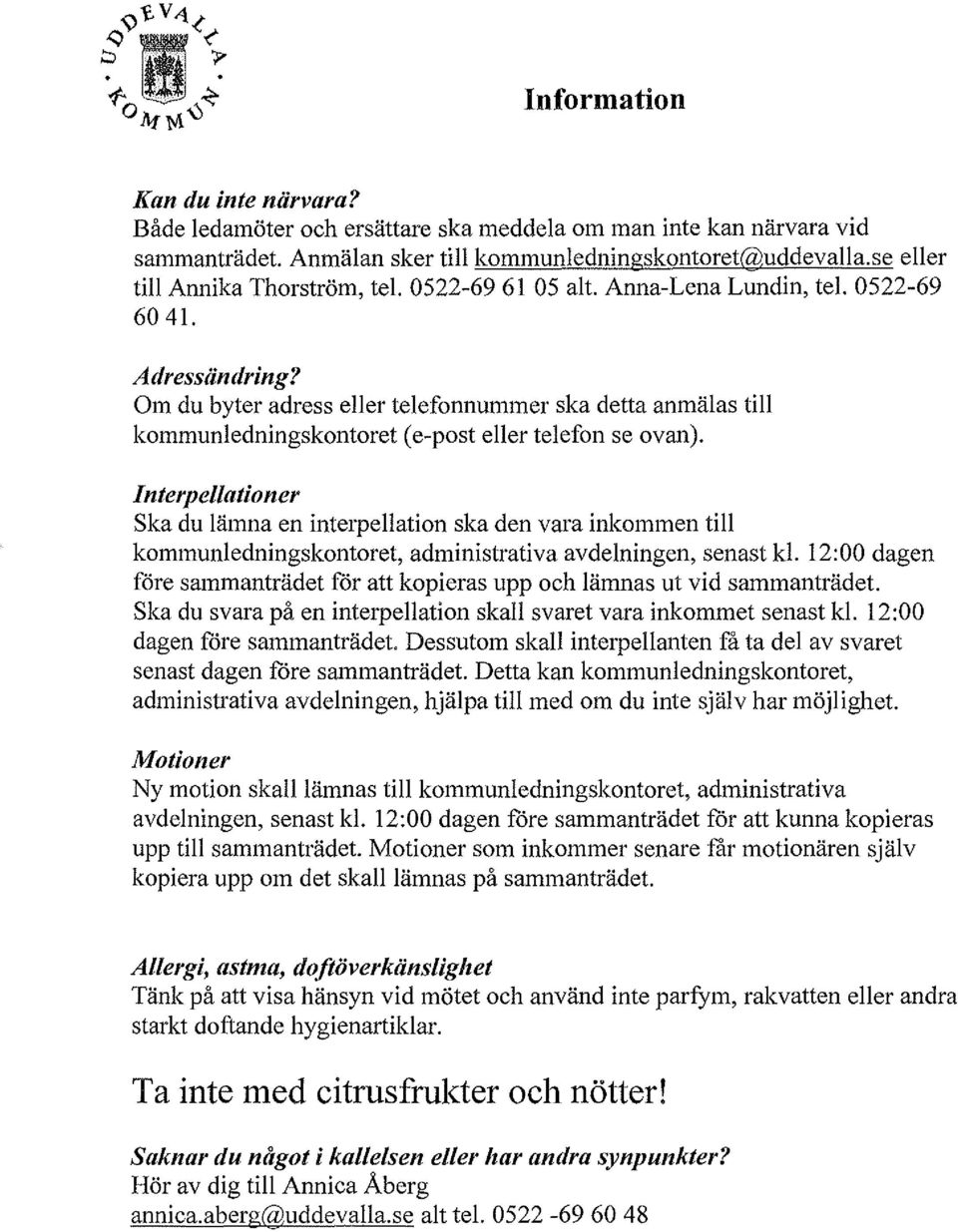 Om du byter adress eller telefonnummer ska detta anmälas till kommunledningskontoret (e-post eller telefon se ovan).