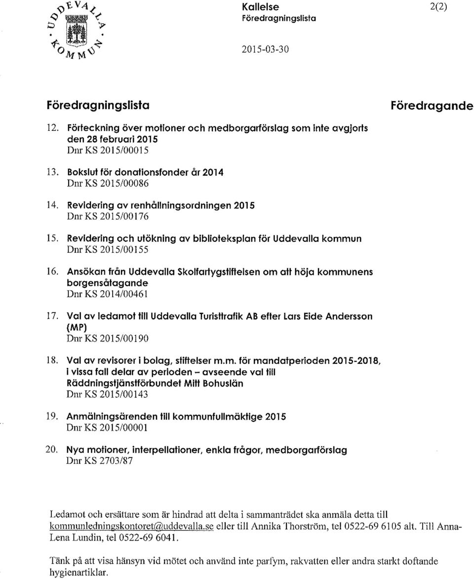 Revidering och utökning av biblioteksplan för Uddevalla kommun Dnr KS 2015/00155 16. Ansökan från Uddevalla skolfartygstiftelsen om att höja kommunens borgensåtagande Dnr KS 2014/00461 17.