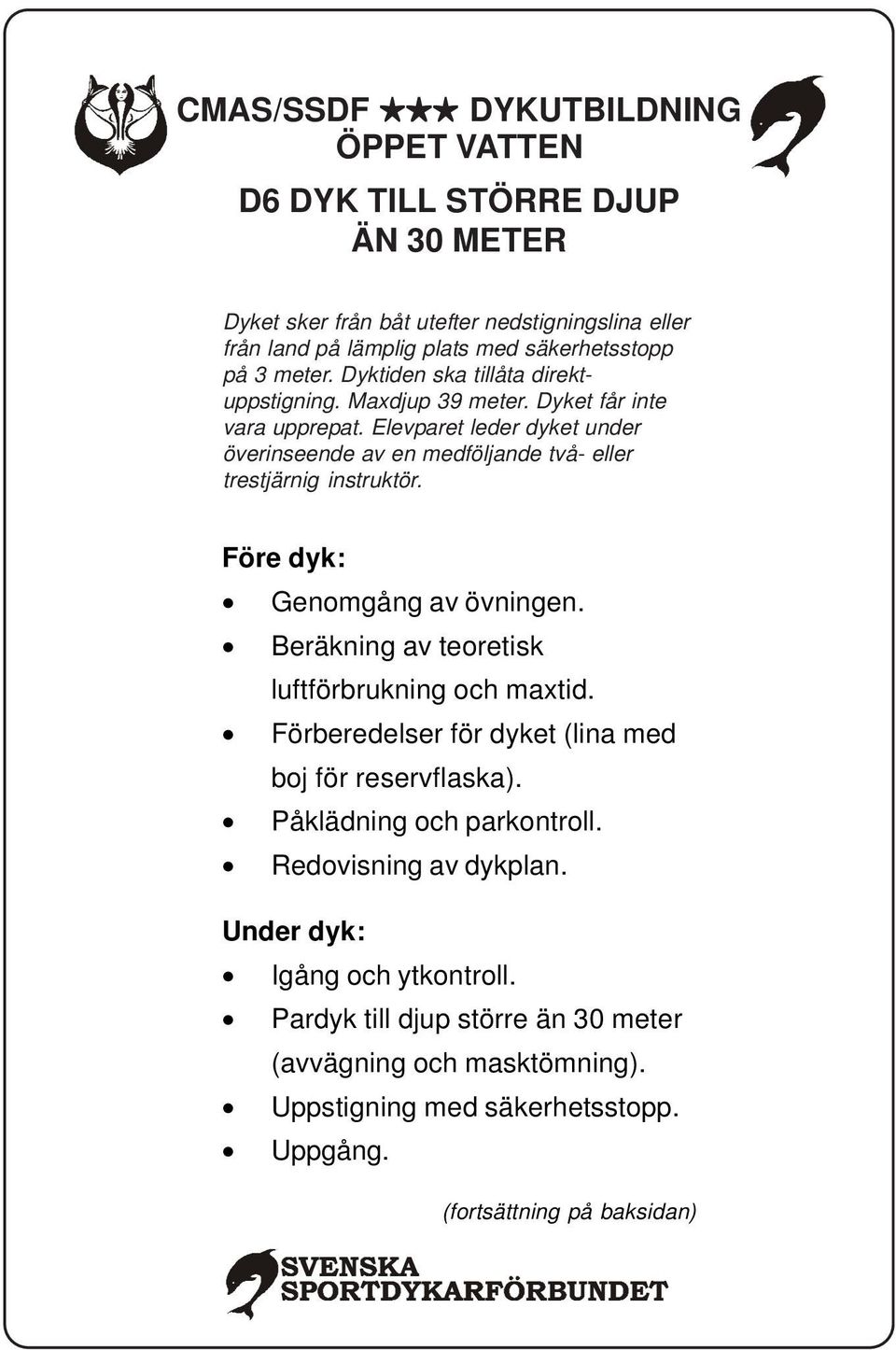 Elevparet leder dyket under överinseende av en medföljande två- eller trestjärnig instruktör. Beräkning av teoretisk luftförbrukning och maxtid.