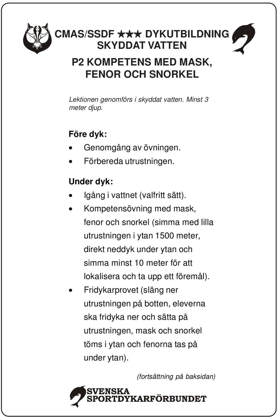 Kompetensövning med mask, fenor och snorkel (simma med lilla utrustningen i ytan 1500 meter, direkt neddyk under ytan och simma minst 10