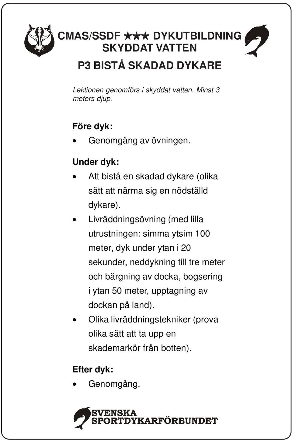 Livräddningsövning (med lilla utrustningen: simma ytsim 100 meter, dyk under ytan i 20 sekunder, neddykning till