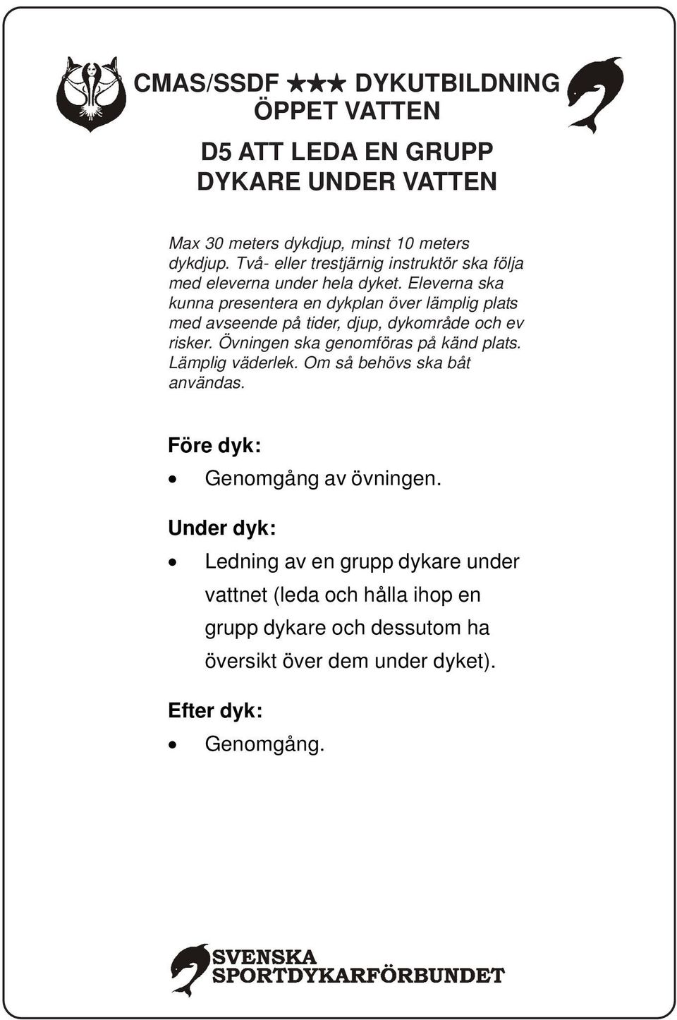 Eleverna ska kunna presentera en dykplan över lämplig plats med avseende på tider, djup, dykområde och ev risker.