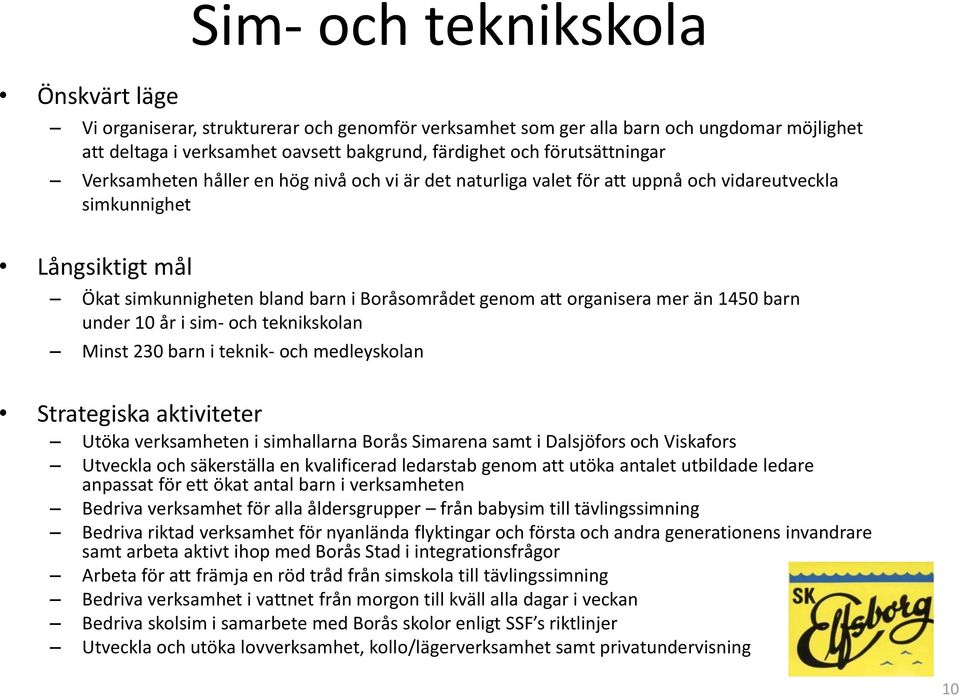 organisera mer än 1450 barn under 10 år i sim- och teknikskolan Minst 230 barn i teknik- och medleyskolan Strategiska aktiviteter Utöka verksamheten i simhallarna Borås Simarena samt i Dalsjöfors och