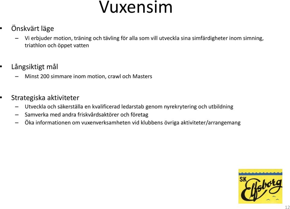 Strategiska aktiviteter Utveckla och säkerställa en kvalificerad ledarstab genom nyrekrytering och utbildning