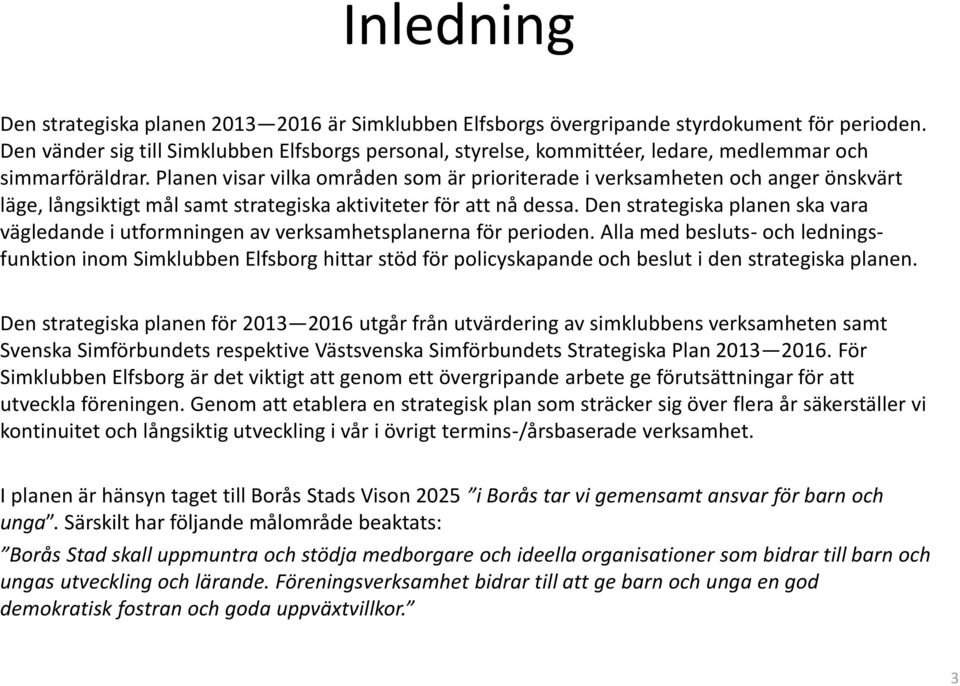 Planen visar vilka områden som är prioriterade i verksamheten och anger önskvärt läge, långsiktigt mål samt strategiska aktiviteter för att nå dessa.