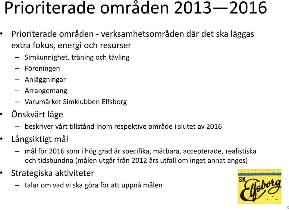 tillstånd inom respektive område i slutet av 2016 Långsiktigt mål mål för 2016 som i hög grad är specifika, mätbara, accepterade,