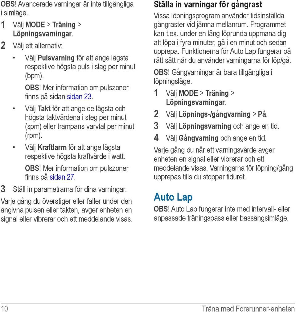 Välj Takt för att ange de lägsta och högsta taktvärdena i steg per minut (spm) eller trampans varvtal per minut (rpm). Välj Kraftlarm för att ange lägsta respektive högsta kraftvärde i watt. OBS!