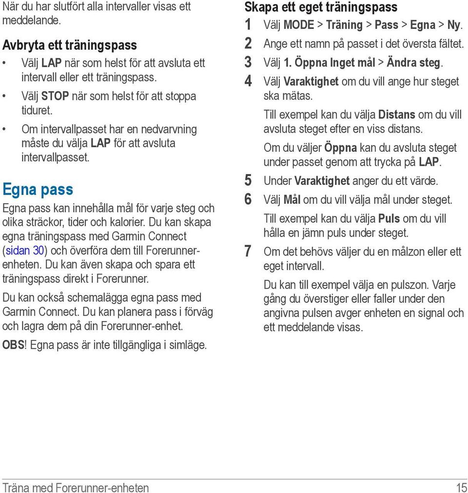 Egna pass Egna pass kan innehålla mål för varje steg och olika sträckor, tider och kalorier. Du kan skapa egna träningspass med Garmin Connect (sidan 30) och överföra dem till Forerunnerenheten.