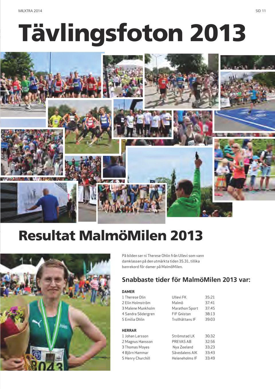 Snabbaste tider för MalmöMilen 2013 var: DAMER 1 Therese Olin Ullevi FK 35:21 2 Elin Holmström Malmö 37:41 3 Malene Munkholm Marathon Sport 37:45 4