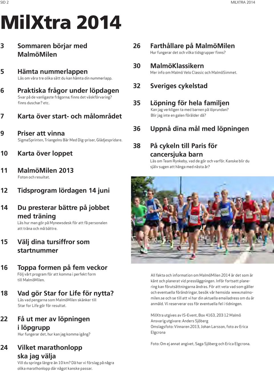 7 Karta över start- och målområdet 9 Priser att vinna SigmaSprinten, Triangelns Bär Med Dig-priser, Glädjespridare. 10 Karta över loppet 11 MalmöMilen 2013 Foton och resultat.